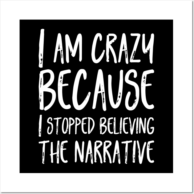 I am crazy  because  I stopped believing  the narrative Wall Art by KeiKeiCreative